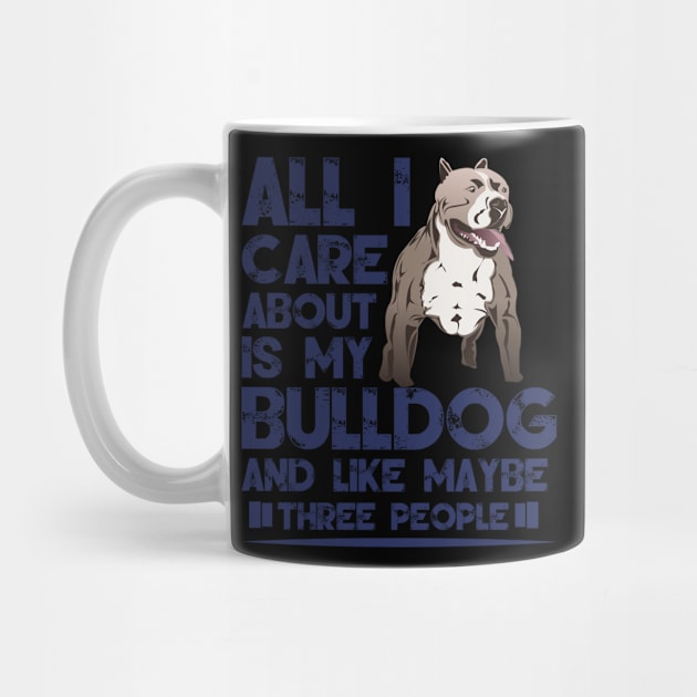 All I Care About Is My Bulldog - Bulldogs Dog Dogs by fromherotozero